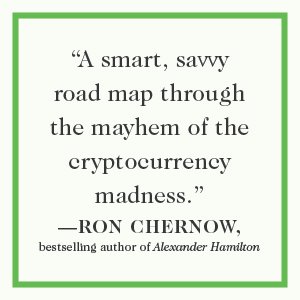 "A smart, savvy road map through the mayhem of the cryptocurrency madness."—Ron Chernow