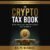 The Crypto Tax Book: If You Own Crypto, Buy This Book So You Can Keep It