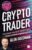 The Crypto Trader: How anyone can make money trading Bitcoin and other cryptocurrencies