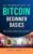 BITCOIN Beginner Basics. An introduction.: Start here to understand Bitcoin. Learn what it is, where it came from, how it works, and how to invest in it.